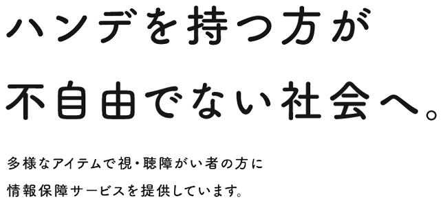 ハンデを持つ方が不自由でない社会へ。